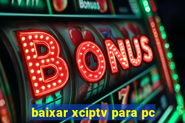 baixar xciptv para pc